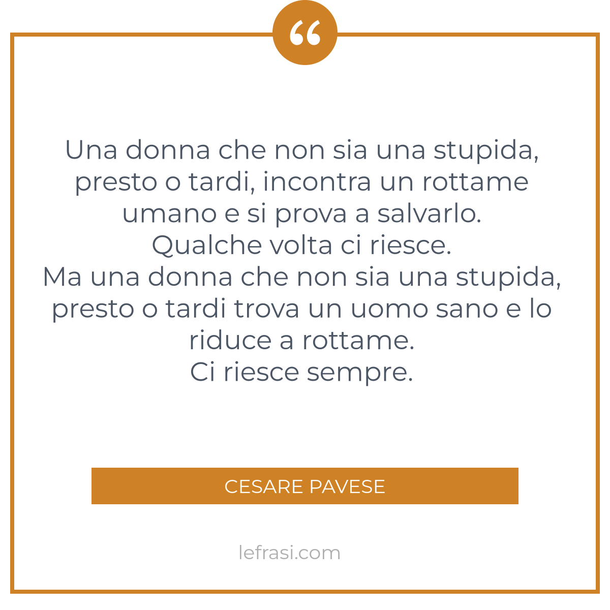 Cesare Pavese • Una donna che non sia stupida, presto o tardi, incontra un  rottame umano e si prova a