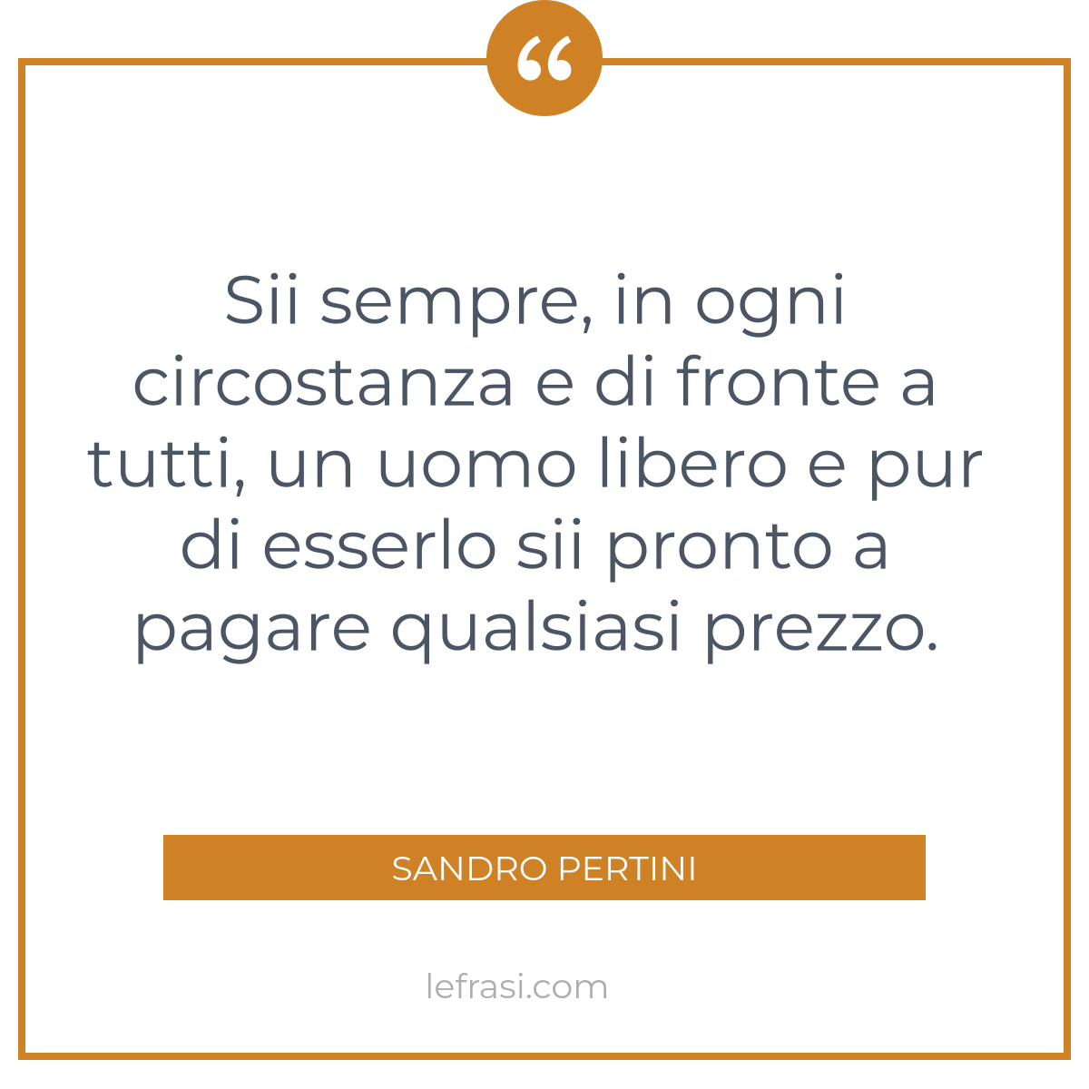 Sii Sempre In Ogni Circostanza E Di Fronte A Tutti Un Uomo