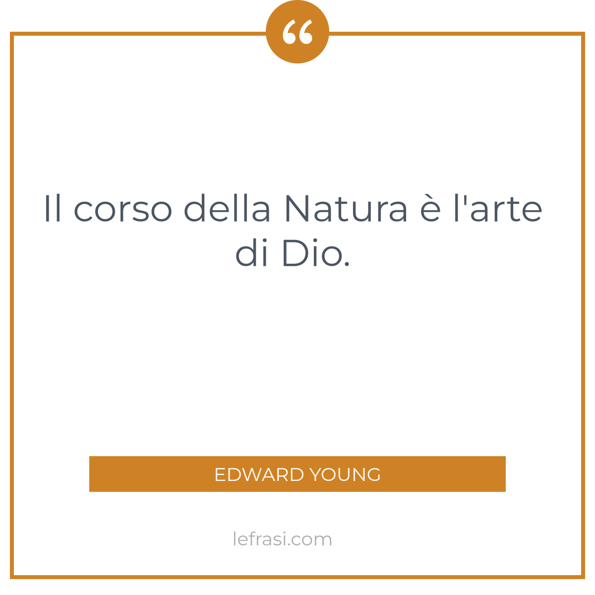 Il corso della Natura è l'arte di Dio....