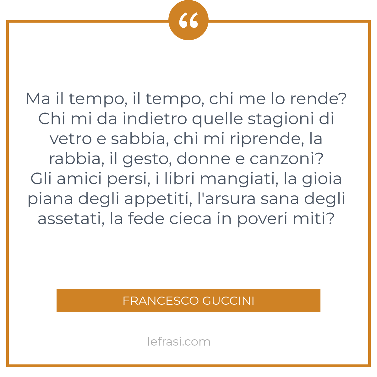 Ma Il Tempo Il Tempo Chi Me Lo Rende Chi Mi Da Indietr