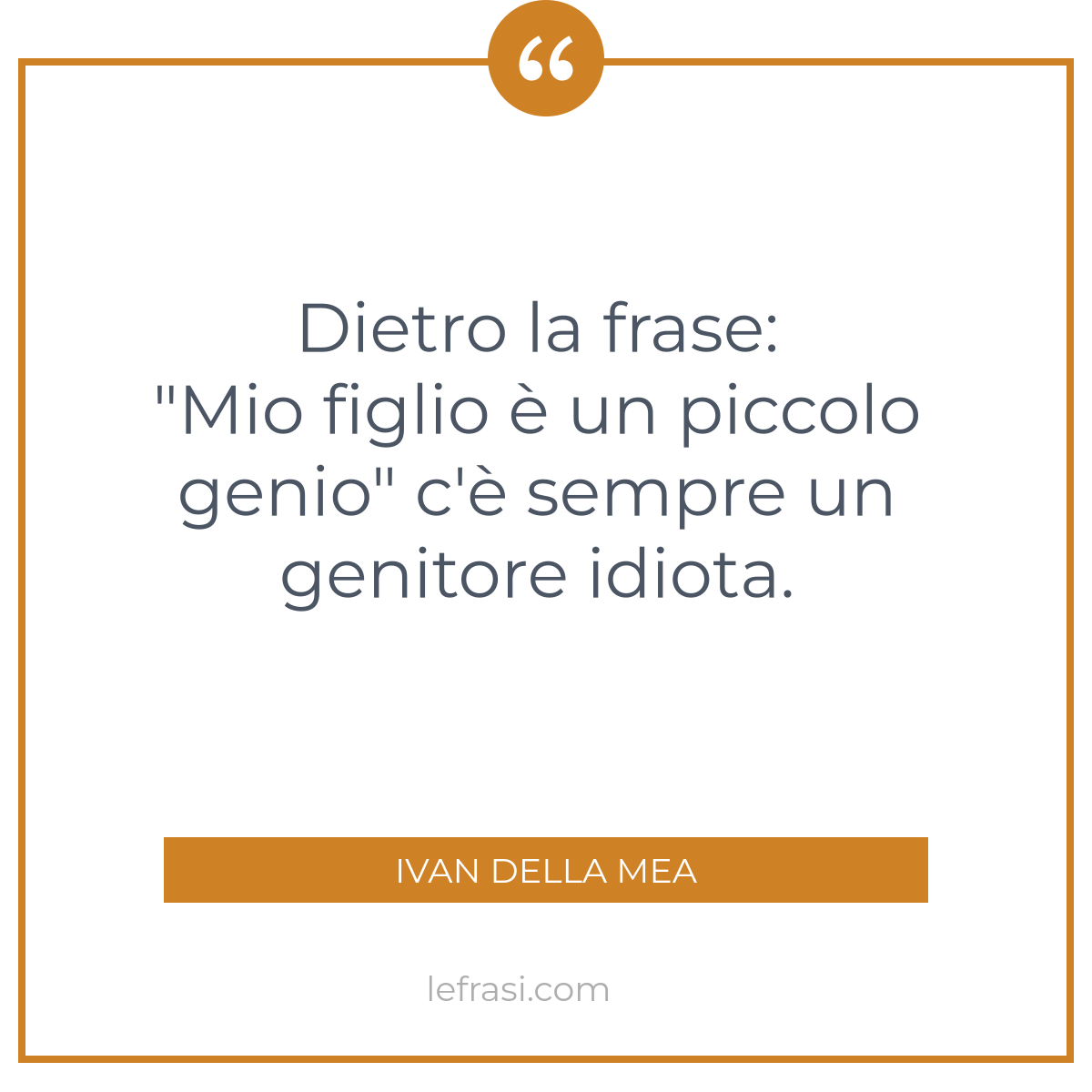 Dietro La Frase Mio Figlio E Un Piccolo Genio C E Se