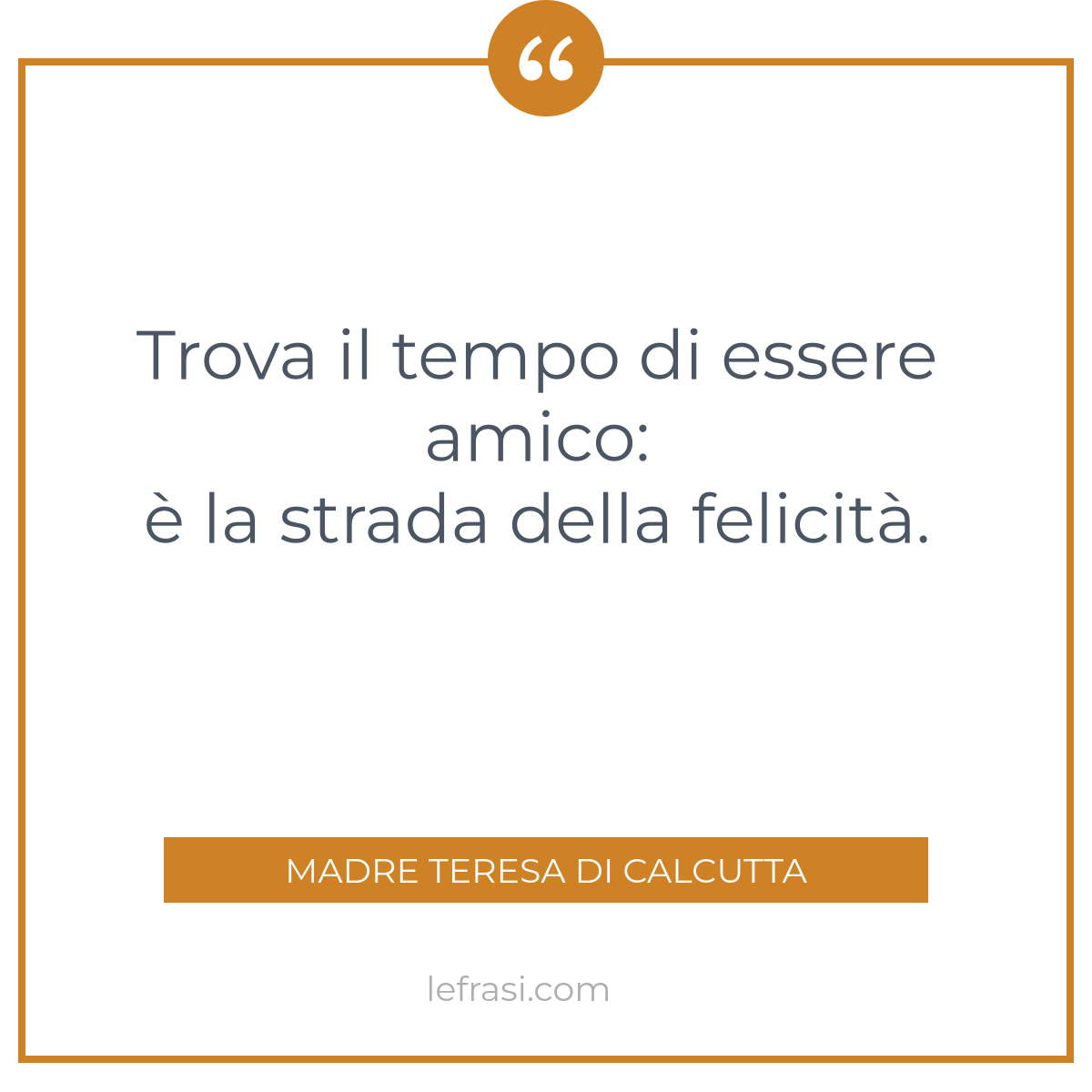 Trova Il Tempo Di Essere Amico E La Strada Della Felici