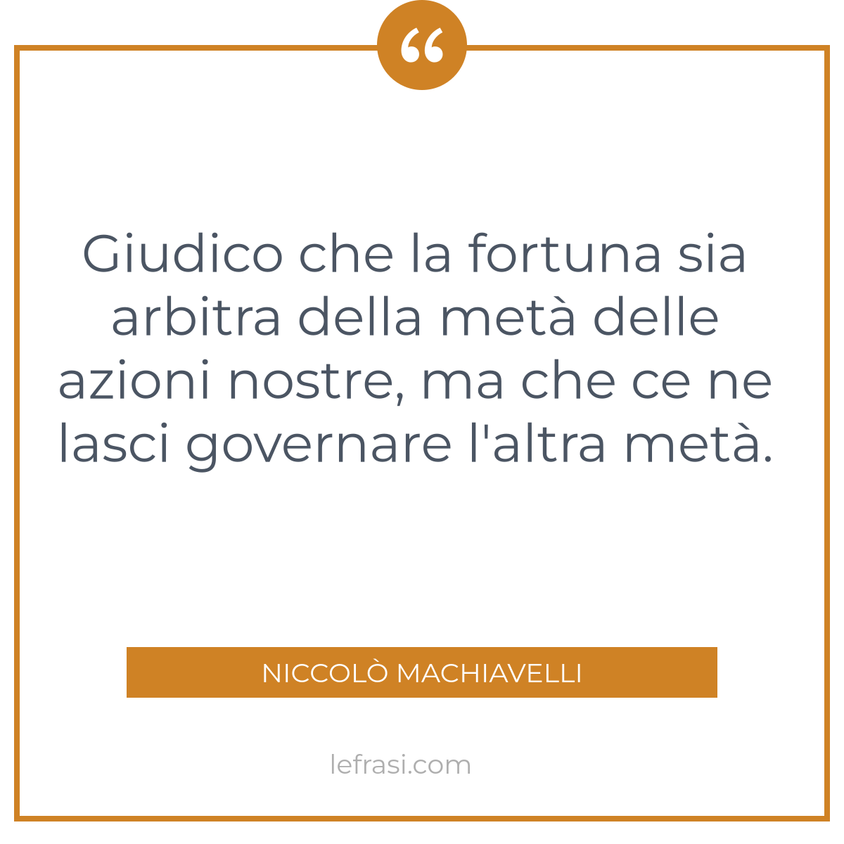 Giudico Che La Fortuna Sia Arbitra Della Meta Delle Azio